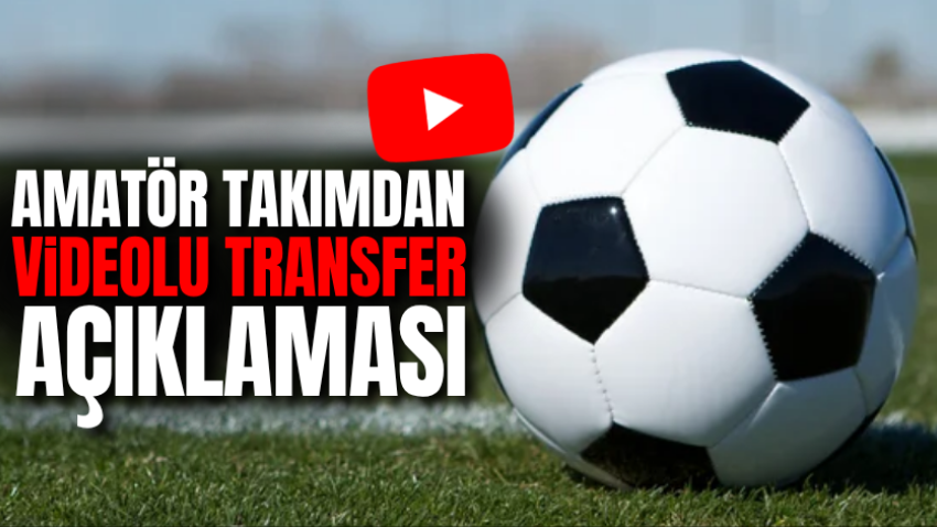 Amatör takımdan videolu transfer açıklaması
