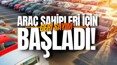 Araç sahipleri için geri sayım başladı!
