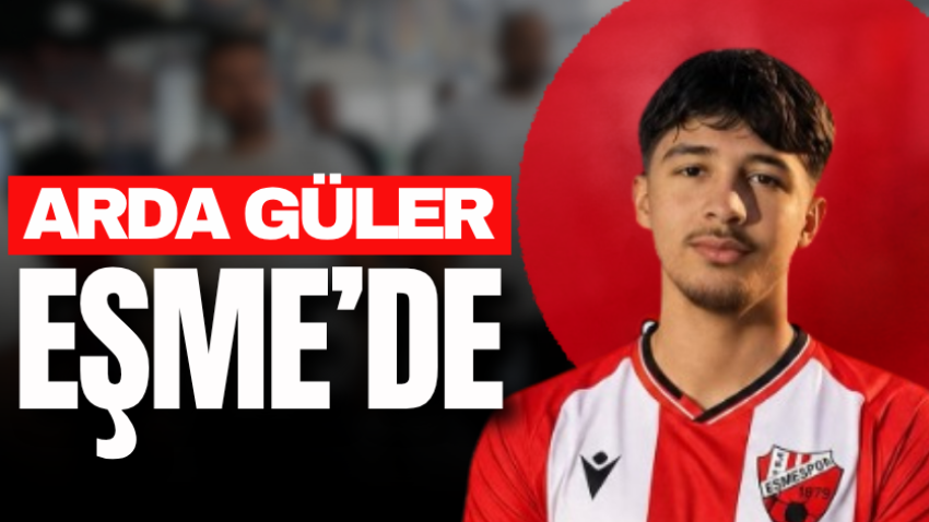 Arda Güler Eşme’de