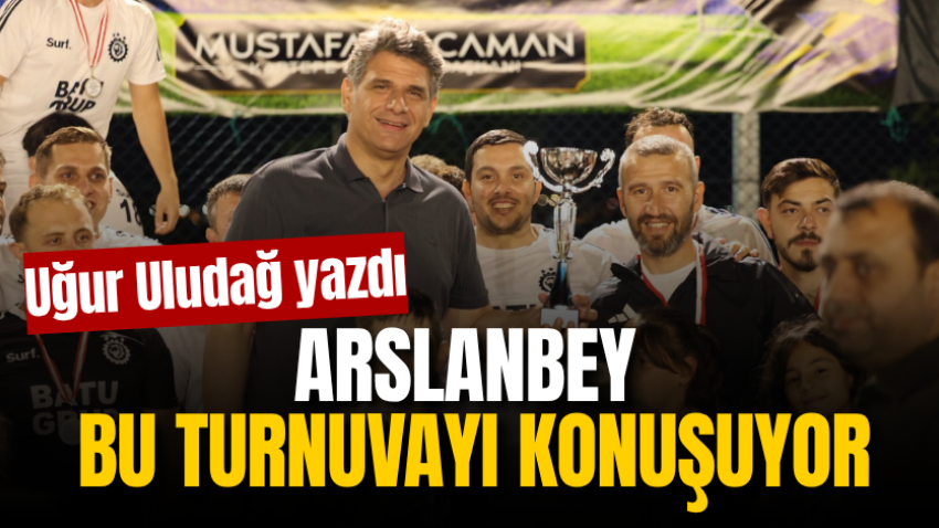 Arslanbey bu turnuvayı konuşuyor