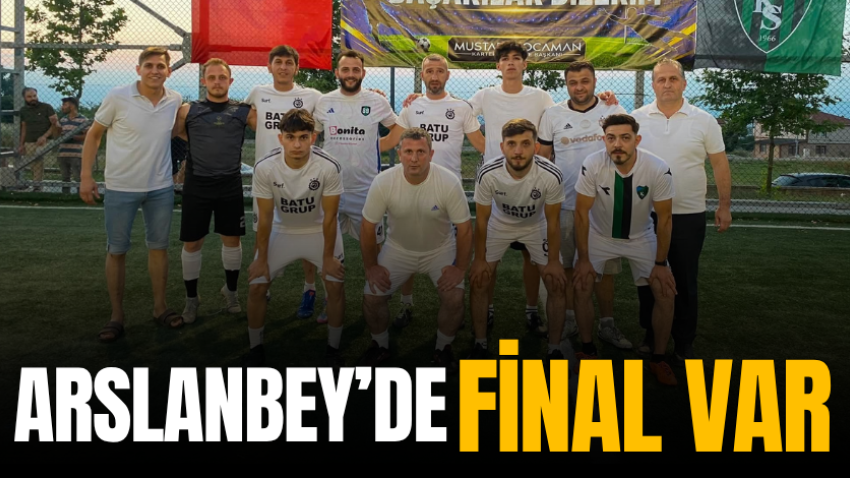 Arslanbey’de final var