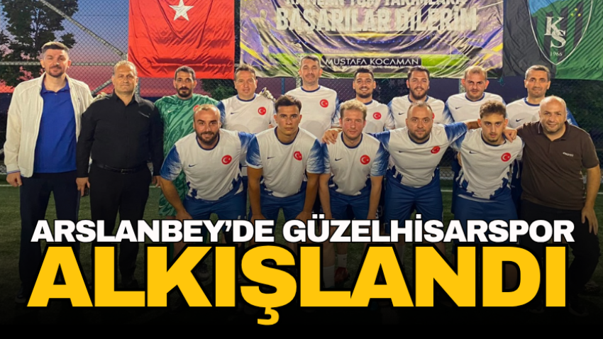 Arslanbey’de Güzelhisarspor alkışlandı