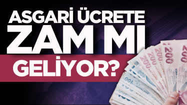 Asgari ücrete zam mı geliyor?