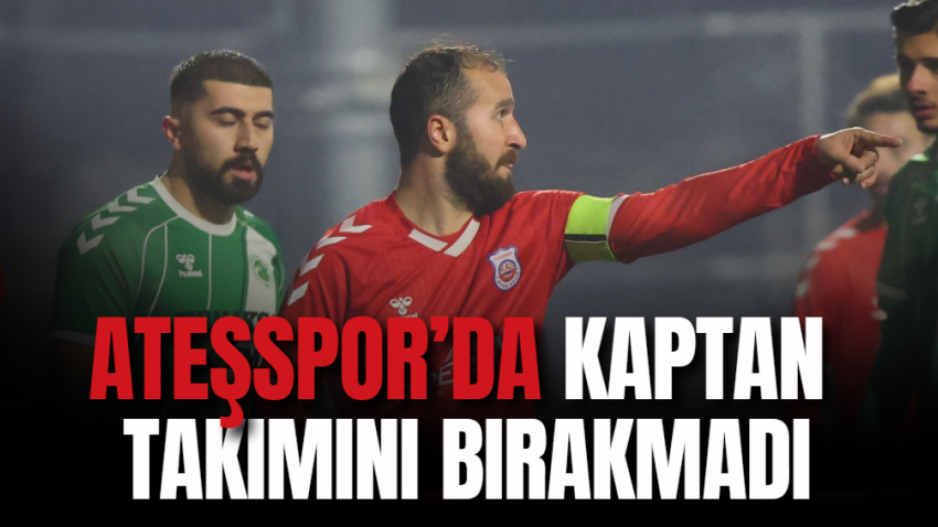 Ateşspor’da kaptan takımını bırakmadı