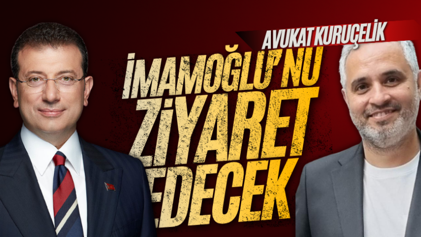 Avukat Kuruçelik, İmamoğlu’nu ziyaret edecek