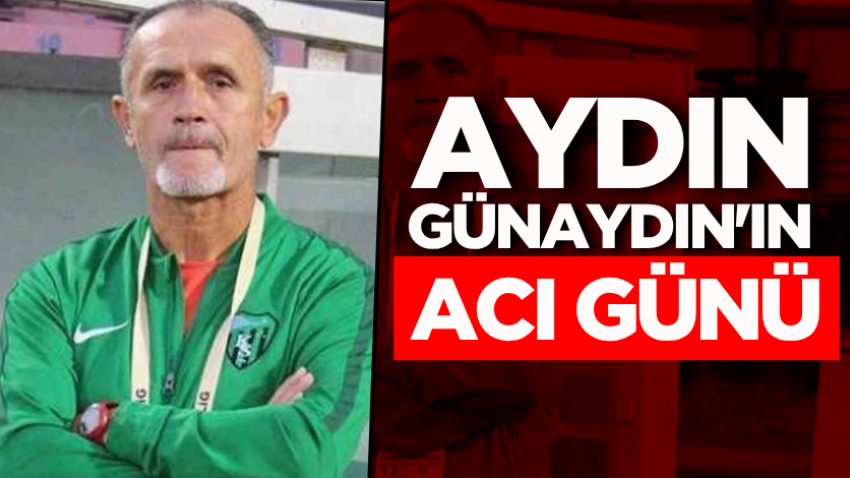 Aydın Günaydın'ın acı günü! 