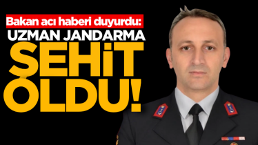 Bakan acı haberi duyurdu: Uzman Jandarma şehit oldu!
