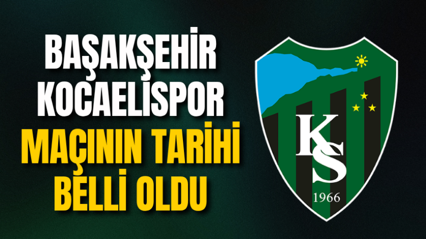 Başakşehir Kocaelispor maçının tarihi belli oldu