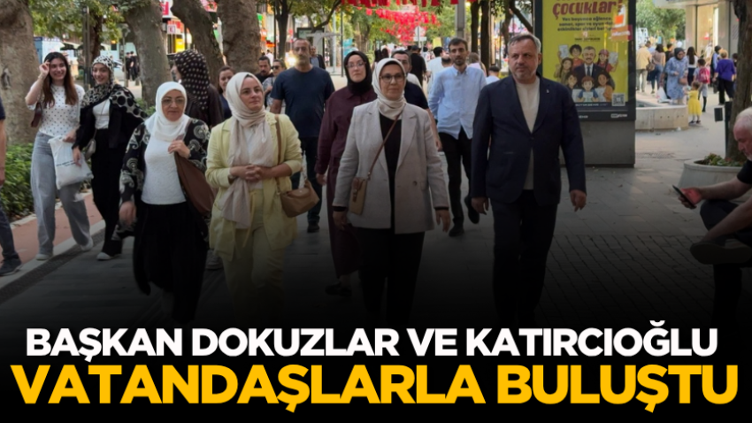 Başkan Dokuzlar ve Katırcıoğlu vatandaşlarla buluştu