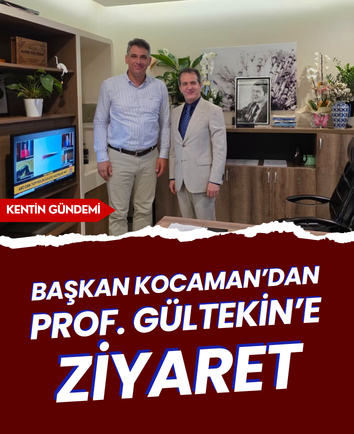 Başkan Kocaman’dan Prof. Gültekin’e ziyaret
