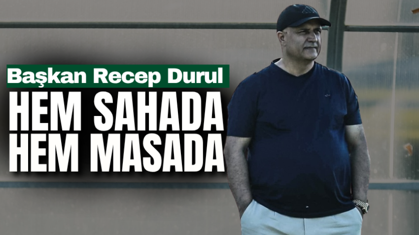 Başkan Recep Durul hem sahada hem masada 