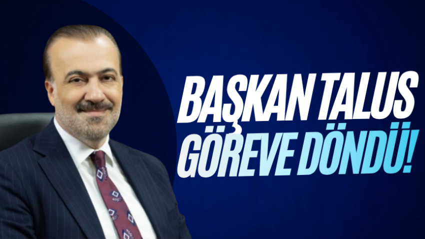Başkan Talus göreve döndü!