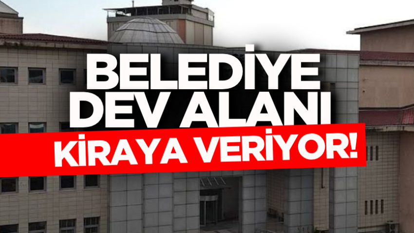 Belediye dev alanı kiraya veriyor!