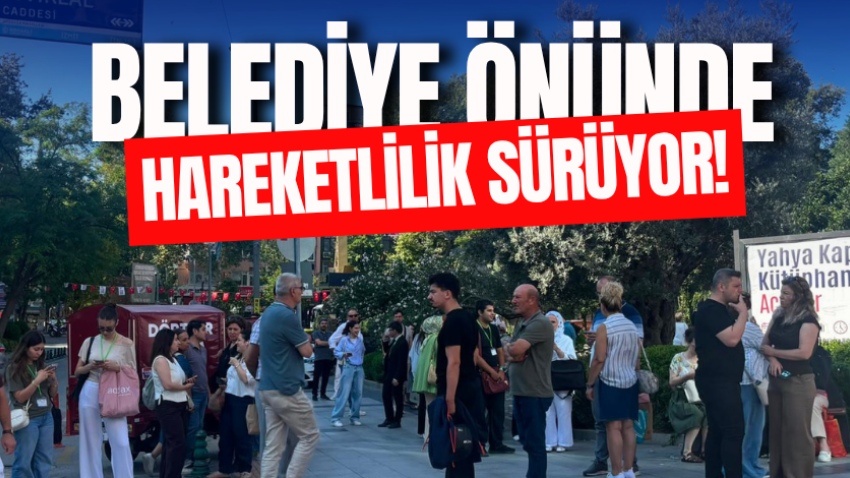 Belediye önünde hareketlilik sürüyor!