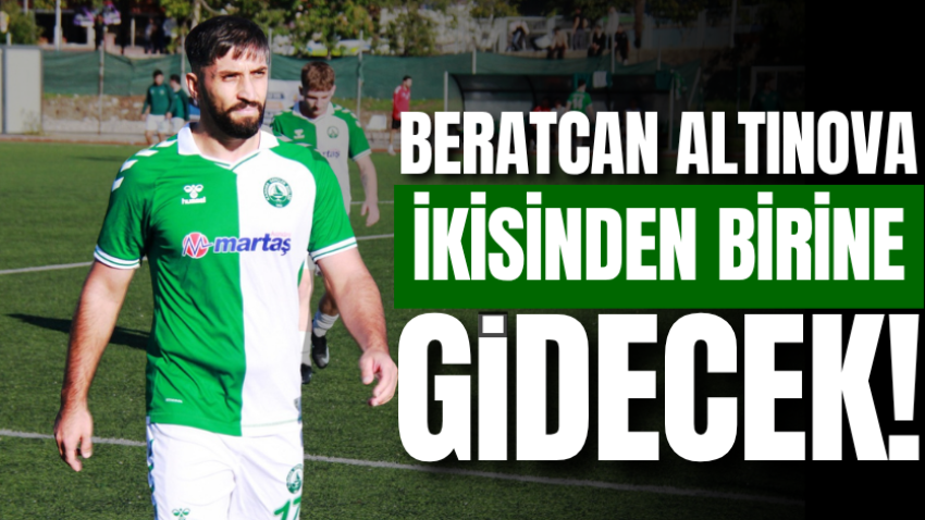 Beratcan Altınova ikisinden birine gidecek!