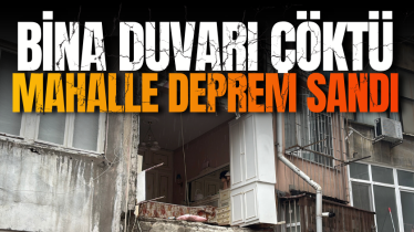Bina duvarı çöktü, mahalle deprem sandı