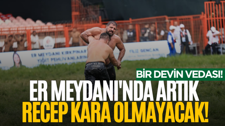 Bir devin vedası! Er Meydanı'nda artık Recep Kara olmayacak!
