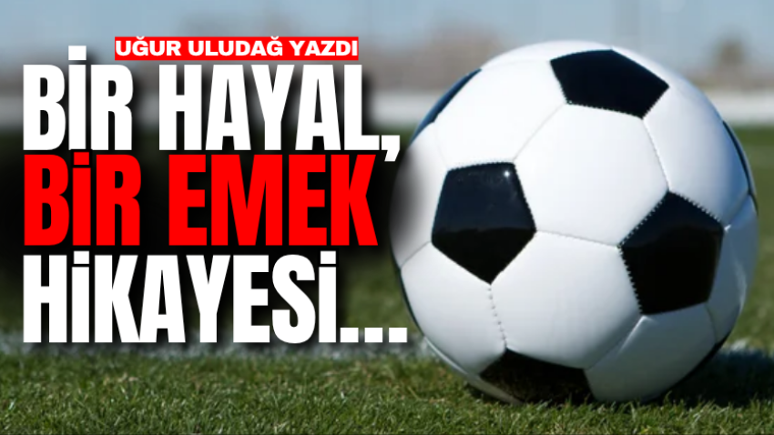 Bir hayal, bir emek hikayesi…