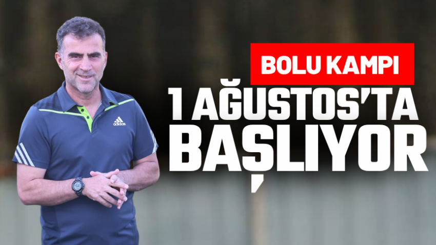Bolu kampı 1 Ağustos’ta başlıyor