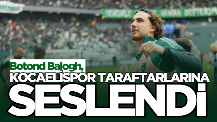 Botond Balogh, Kocaelispor taraftarlarına seslendi 