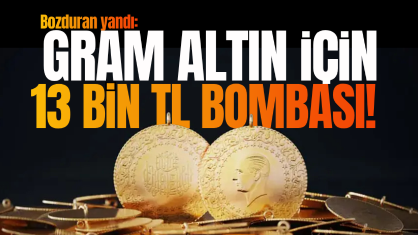 Bozduran yandı: Gram altın için 13 bin TL bombası!
