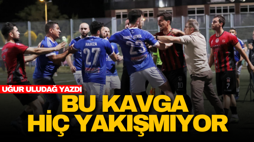 Bu kavga hiç yakışmıyor