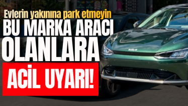 Bu marka aracı olanlara acil uyarı! Evlerin yakınına park etmeyin