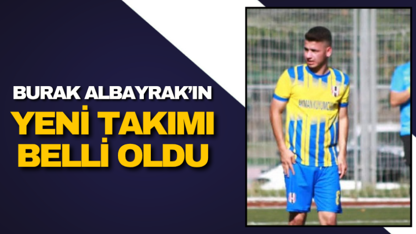 Burak Albayrak’ın yeni takımı belli oldu