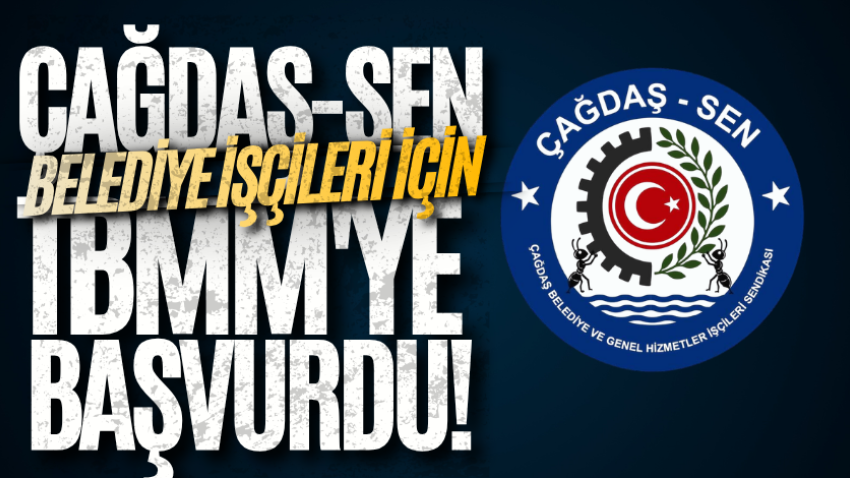 ÇAĞDAŞ-Sen, belediye işçileri için TBMM'ye başvurdu! 