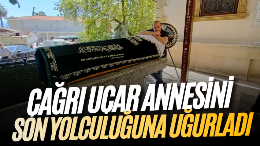 Çağrı Uçar annesini son yolculuğuna uğurladı 