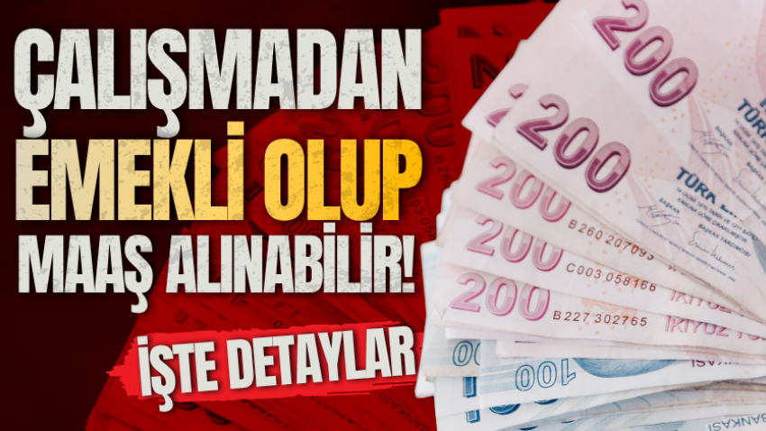 Çalışmadan emekli olup maaş alınabilir! İşte detaylar
