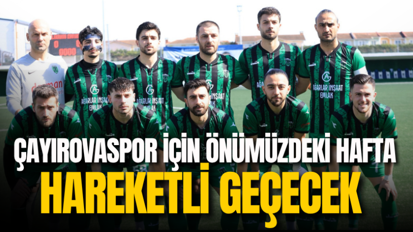 Çayırovaspor için önümüzdeki hafta hareketli geçecek