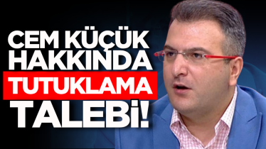Cem küçük hakkında tutuklama talebi!