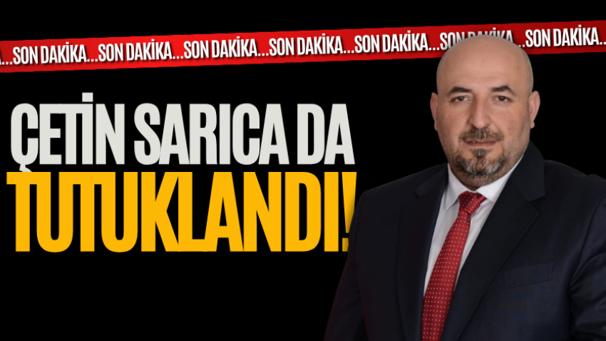 Çetin Sarıca da tutuklandı!