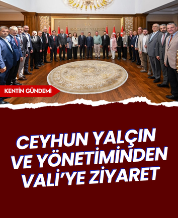 Ceyhun Yalçın ve yönetiminden Vali’ye ziyaret