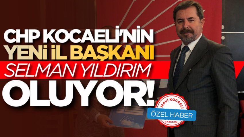 CHP Kocaeli'nin yeni il başkanı Selman Yıldırım oluyor!