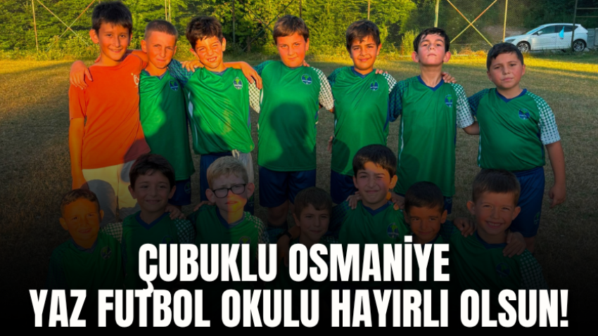 Çubuklu Osmaniye Yaz Futbol Okulu hayırlı olsun!
