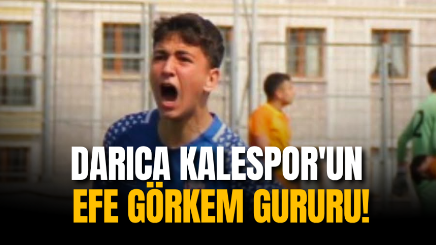 Darıca Kalespor'un Efe Görkem gururu!