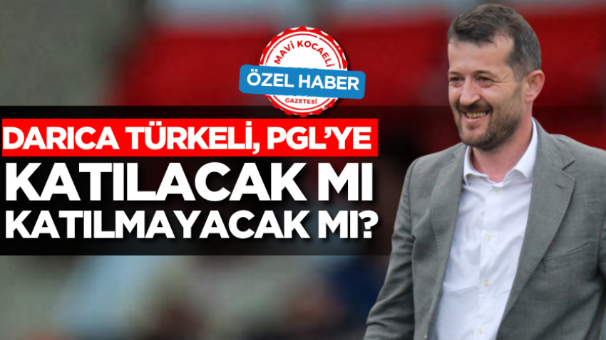 Darıca Türkeli, PGL’ye katılacak mı katılmayacak mı?