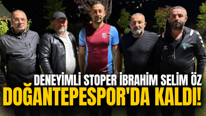 Deneyimli stoper İbrahim Selim Öz Doğantepespor'da kaldı!