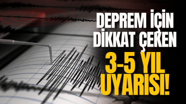 Deprem için dikkat çeken 3-5 yıl uyarısı!