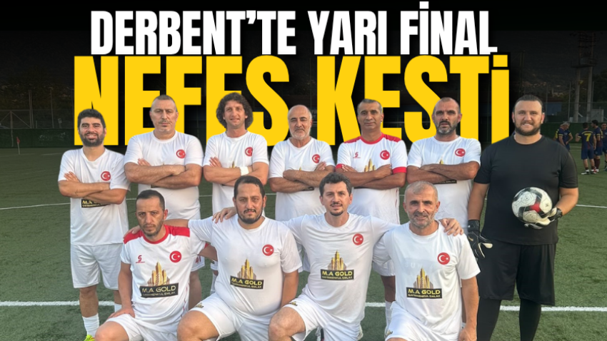 Derbent’te yarı final nefes kesti