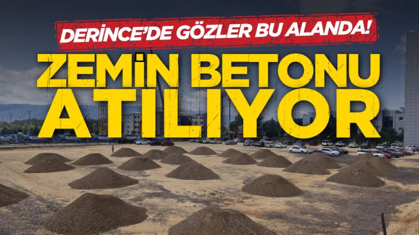 Derince’de gözler bu alanda! Zemin betonu atılıyor
