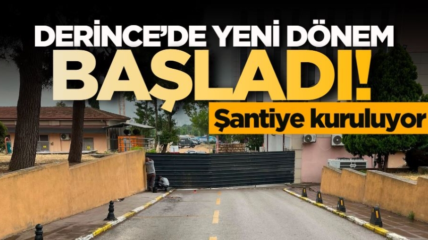 Derince’de yeni dönem başladı! Şantiye kuruluyor