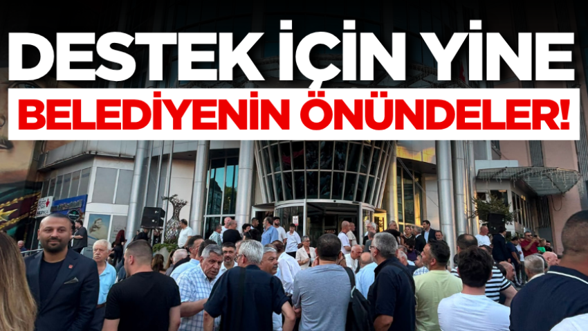 Destek için yine belediyenin önündeler!