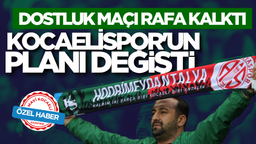 Dostluk maçı rafa kalktı! Kocaelispor'un planı değişti