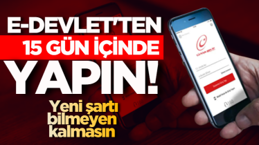 e-Devlet'ten 15 gün içinde yapın! Yeni şartı bilmeyen kalmasın