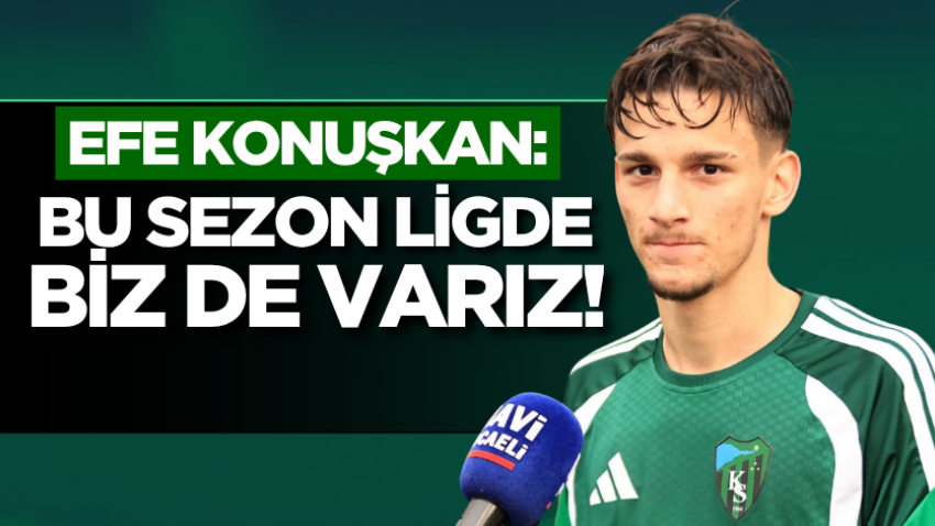 Efe Konuşkan: Bu sezon ligde biz de varız!