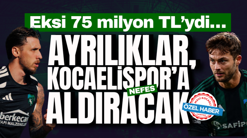 Eksi 75 milyon TL’ydi… Ayrılıklar, Kocaelispor’a nefes aldıracak
