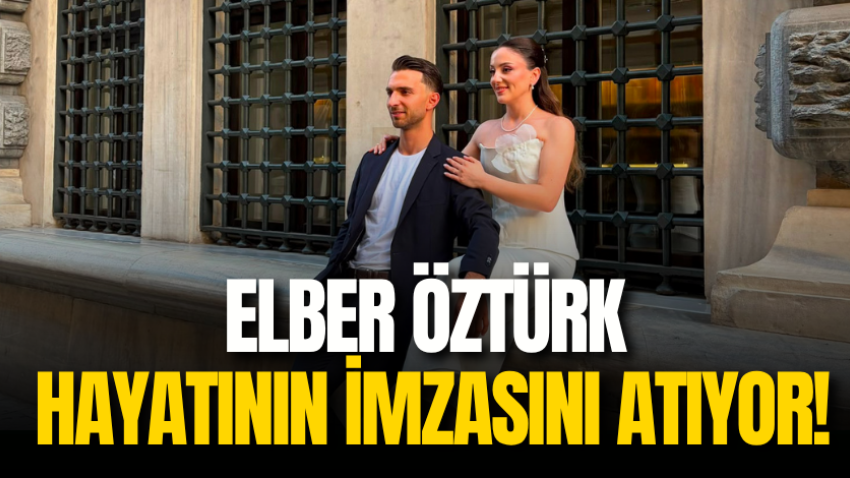 Elber Öztürk hayatının imzasını atıyor! 
